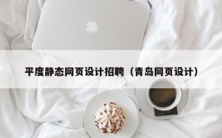 长治平度静态网页设计招聘（青岛网页设计）