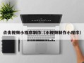 长治点击视频小程序制作（小视频制作小程序）