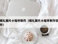 长治婚礼图片小程序制作（婚礼图片小程序制作软件）