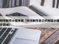 长治如何制作小程序商（如何制作自己的微信小程序商城）