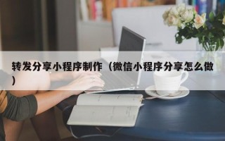 长治转发分享小程序制作（微信小程序分享怎么做）